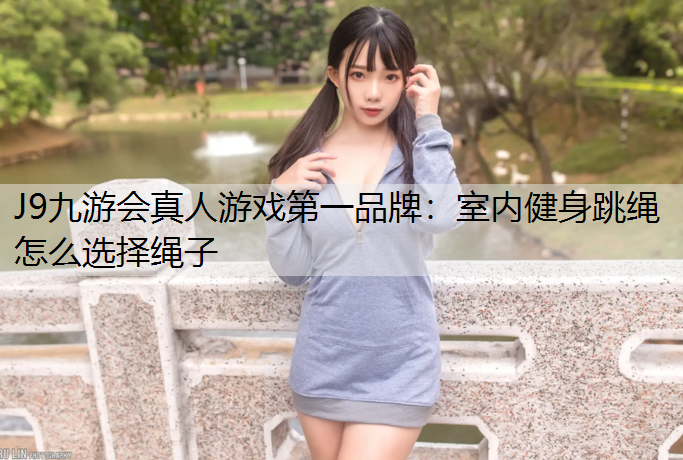室内健身跳绳怎么选择绳子